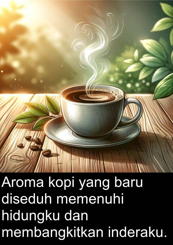 hidungku: Aroma kopi yang baru diseduh memenuhi hidungku dan membangkitkan inderaku.