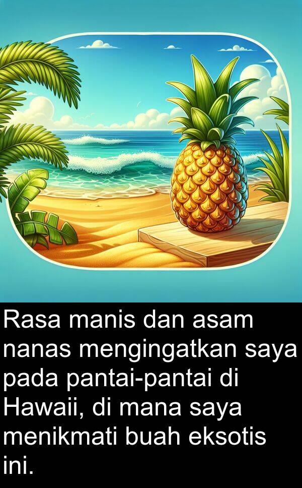 eksotis: Rasa manis dan asam nanas mengingatkan saya pada pantai-pantai di Hawaii, di mana saya menikmati buah eksotis ini.