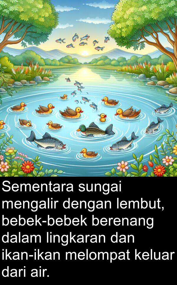 keluar: Sementara sungai mengalir dengan lembut, bebek-bebek berenang dalam lingkaran dan ikan-ikan melompat keluar dari air.