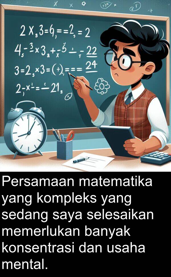 usaha: Persamaan matematika yang kompleks yang sedang saya selesaikan memerlukan banyak konsentrasi dan usaha mental.