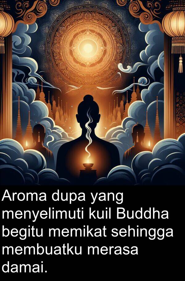 begitu: Aroma dupa yang menyelimuti kuil Buddha begitu memikat sehingga membuatku merasa damai.