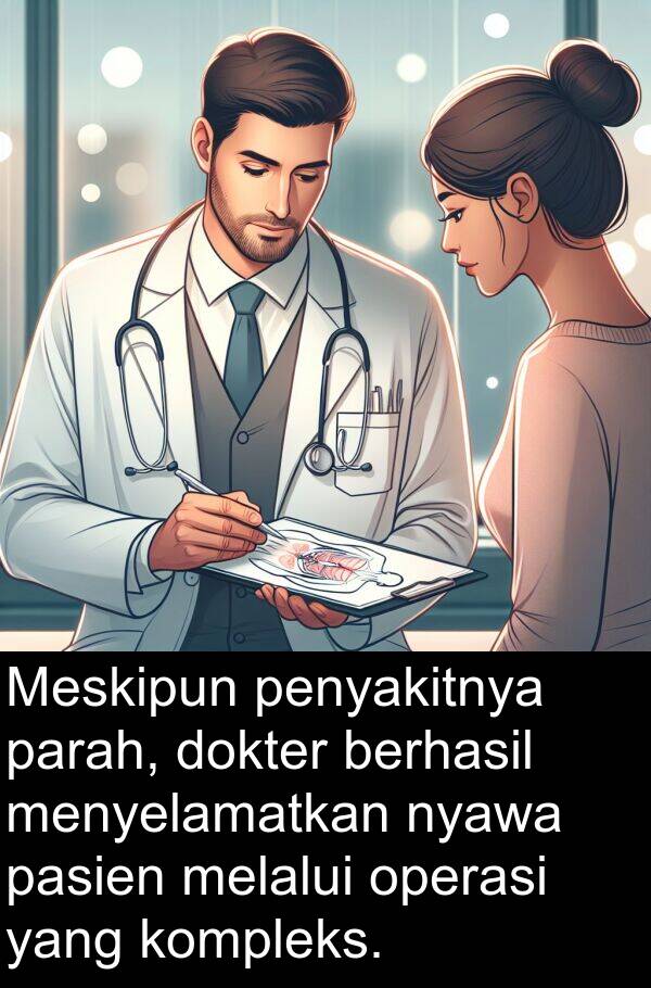 operasi: Meskipun penyakitnya parah, dokter berhasil menyelamatkan nyawa pasien melalui operasi yang kompleks.