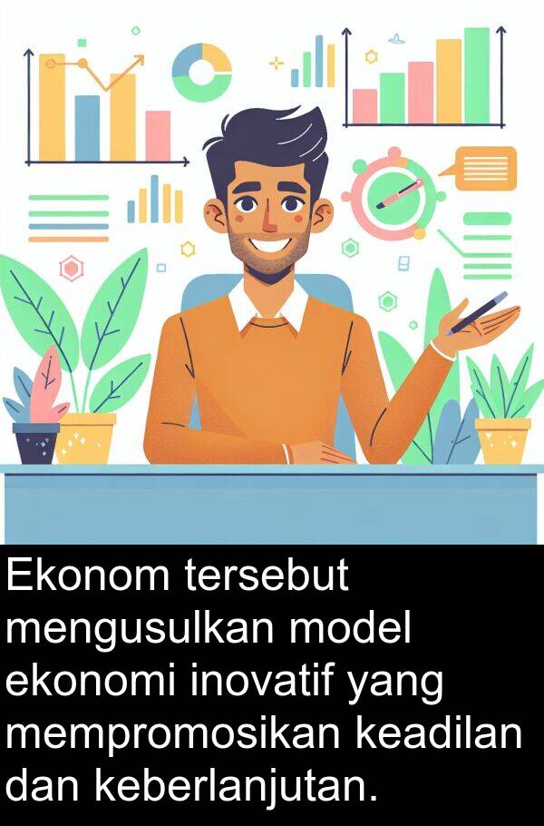 ekonomi: Ekonom tersebut mengusulkan model ekonomi inovatif yang mempromosikan keadilan dan keberlanjutan.