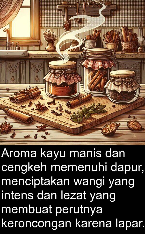 wangi: Aroma kayu manis dan cengkeh memenuhi dapur, menciptakan wangi yang intens dan lezat yang membuat perutnya keroncongan karena lapar.