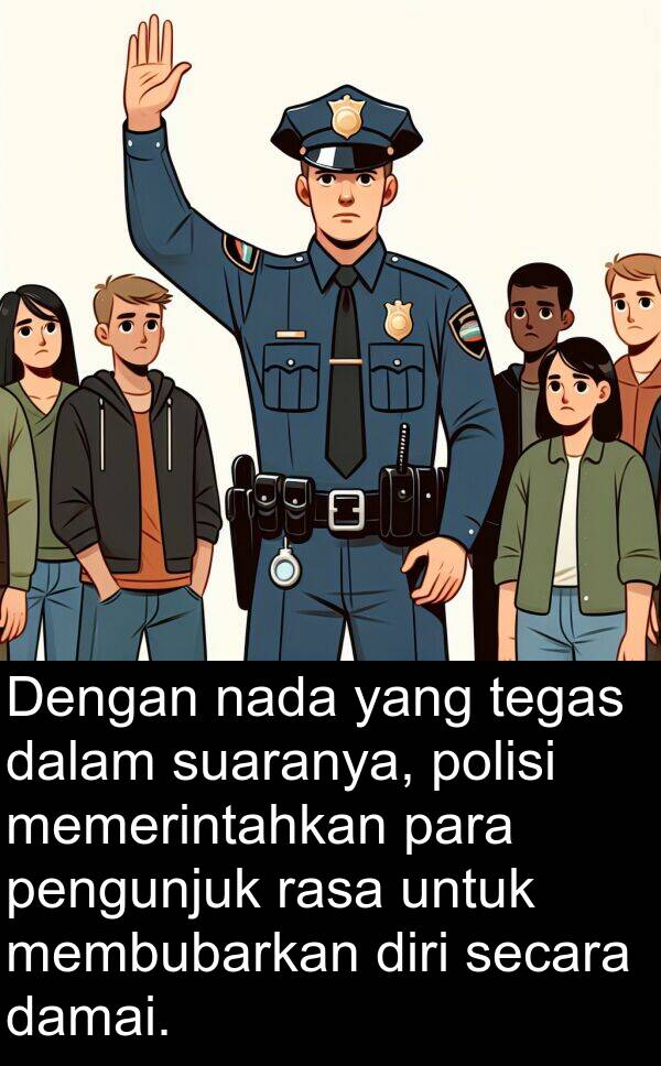 tegas: Dengan nada yang tegas dalam suaranya, polisi memerintahkan para pengunjuk rasa untuk membubarkan diri secara damai.