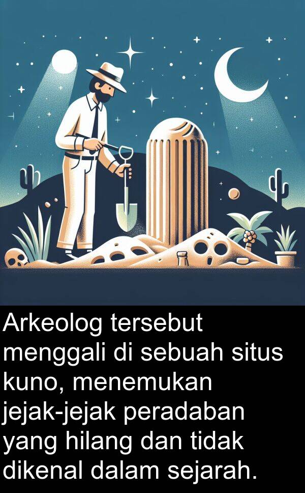 hilang: Arkeolog tersebut menggali di sebuah situs kuno, menemukan jejak-jejak peradaban yang hilang dan tidak dikenal dalam sejarah.