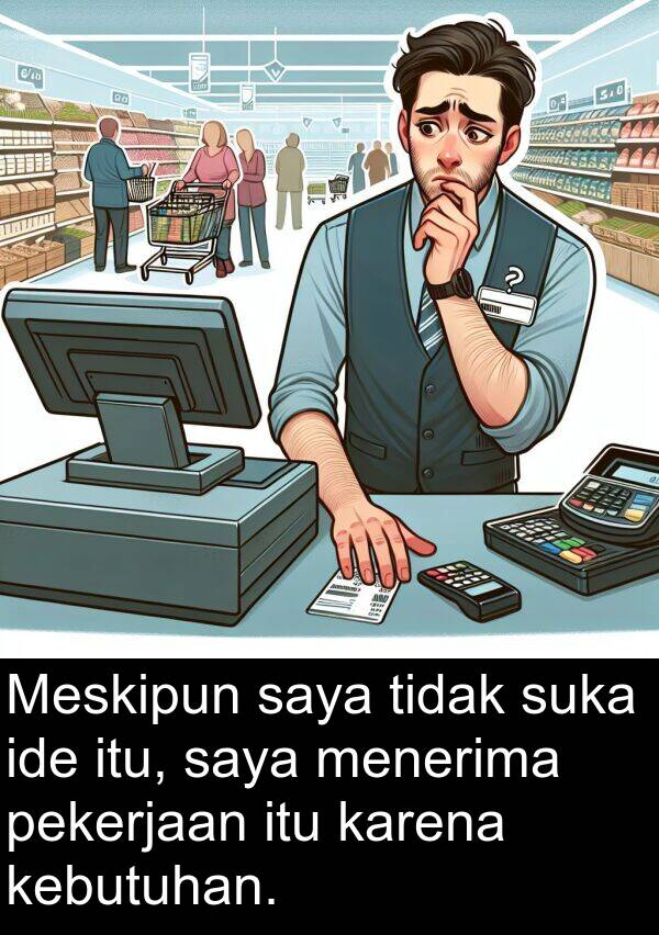 pekerjaan: Meskipun saya tidak suka ide itu, saya menerima pekerjaan itu karena kebutuhan.