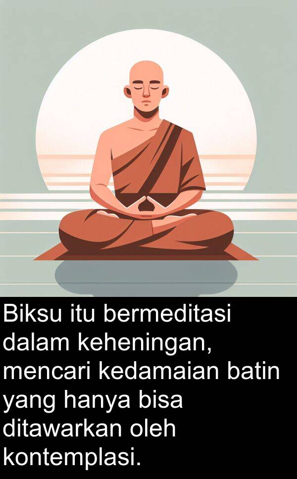 keheningan: Biksu itu bermeditasi dalam keheningan, mencari kedamaian batin yang hanya bisa ditawarkan oleh kontemplasi.