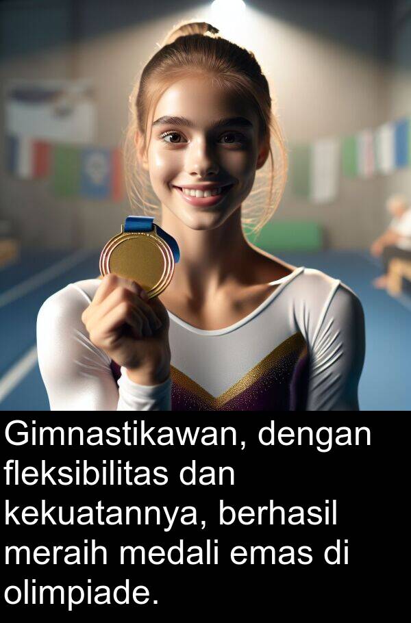 emas: Gimnastikawan, dengan fleksibilitas dan kekuatannya, berhasil meraih medali emas di olimpiade.