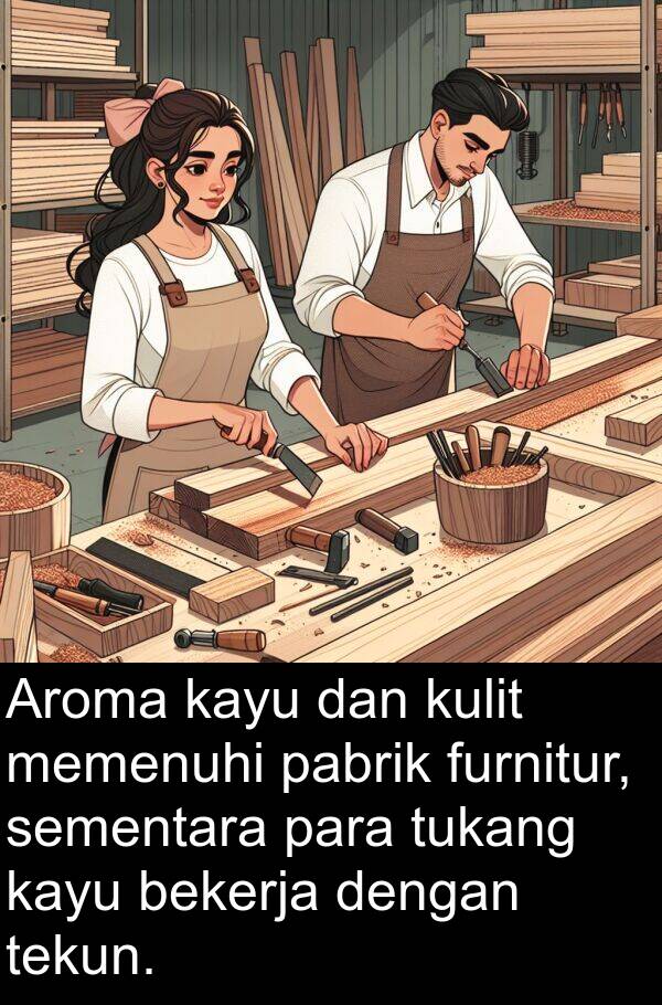 kayu: Aroma kayu dan kulit memenuhi pabrik furnitur, sementara para tukang kayu bekerja dengan tekun.