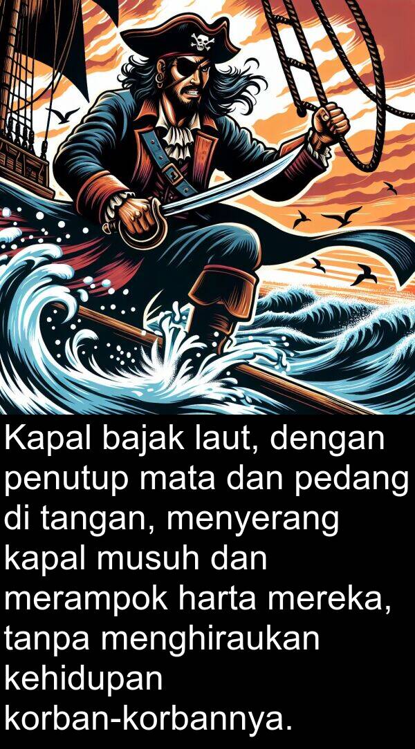 kapal: Kapal bajak laut, dengan penutup mata dan pedang di tangan, menyerang kapal musuh dan merampok harta mereka, tanpa menghiraukan kehidupan korban-korbannya.