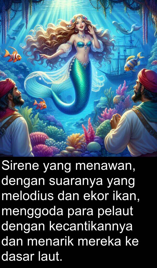 pelaut: Sirene yang menawan, dengan suaranya yang melodius dan ekor ikan, menggoda para pelaut dengan kecantikannya dan menarik mereka ke dasar laut.