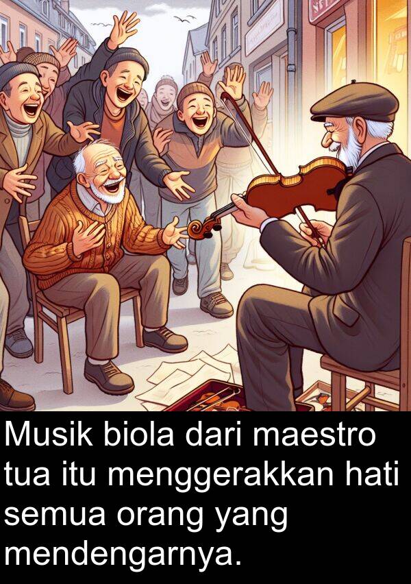 hati: Musik biola dari maestro tua itu menggerakkan hati semua orang yang mendengarnya.