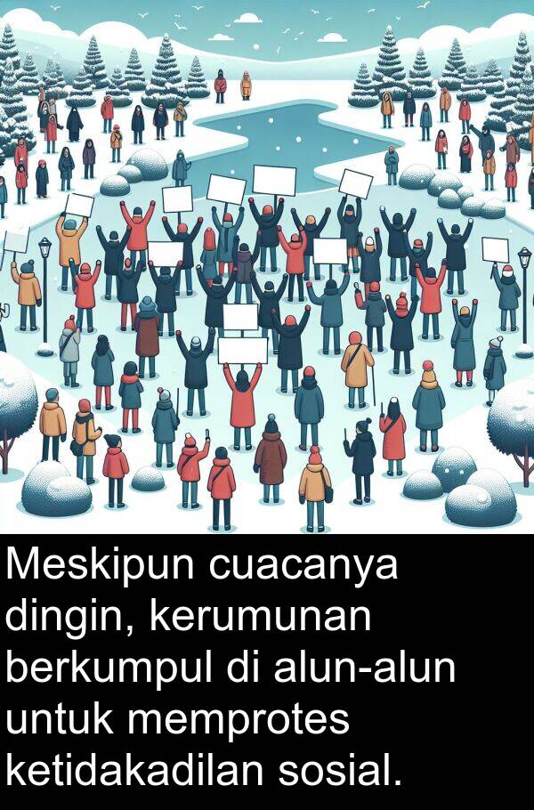 cuacanya: Meskipun cuacanya dingin, kerumunan berkumpul di alun-alun untuk memprotes ketidakadilan sosial.