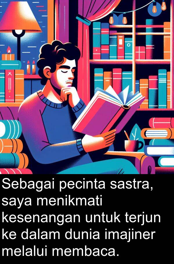 pecinta: Sebagai pecinta sastra, saya menikmati kesenangan untuk terjun ke dalam dunia imajiner melalui membaca.
