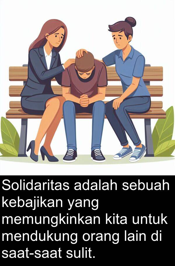 kebajikan: Solidaritas adalah sebuah kebajikan yang memungkinkan kita untuk mendukung orang lain di saat-saat sulit.