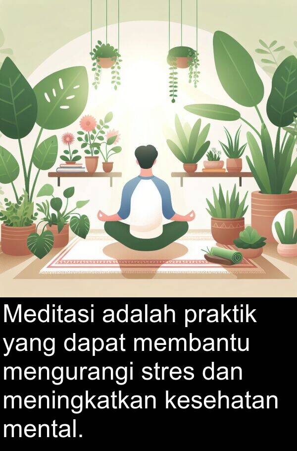 praktik: Meditasi adalah praktik yang dapat membantu mengurangi stres dan meningkatkan kesehatan mental.