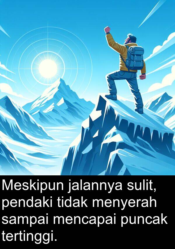 pendaki: Meskipun jalannya sulit, pendaki tidak menyerah sampai mencapai puncak tertinggi.