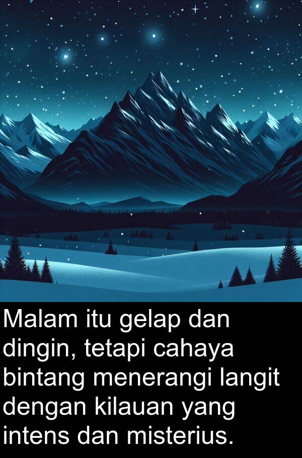 cahaya: Malam itu gelap dan dingin, tetapi cahaya bintang menerangi langit dengan kilauan yang intens dan misterius.