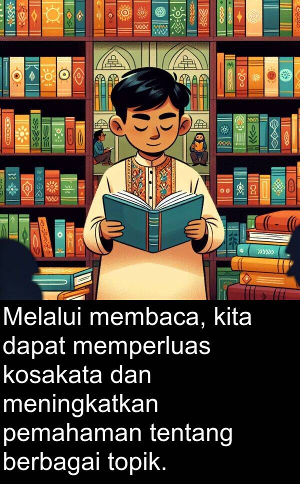 pemahaman: Melalui membaca, kita dapat memperluas kosakata dan meningkatkan pemahaman tentang berbagai topik.