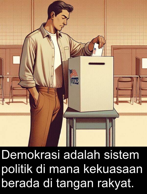 kekuasaan: Demokrasi adalah sistem politik di mana kekuasaan berada di tangan rakyat.