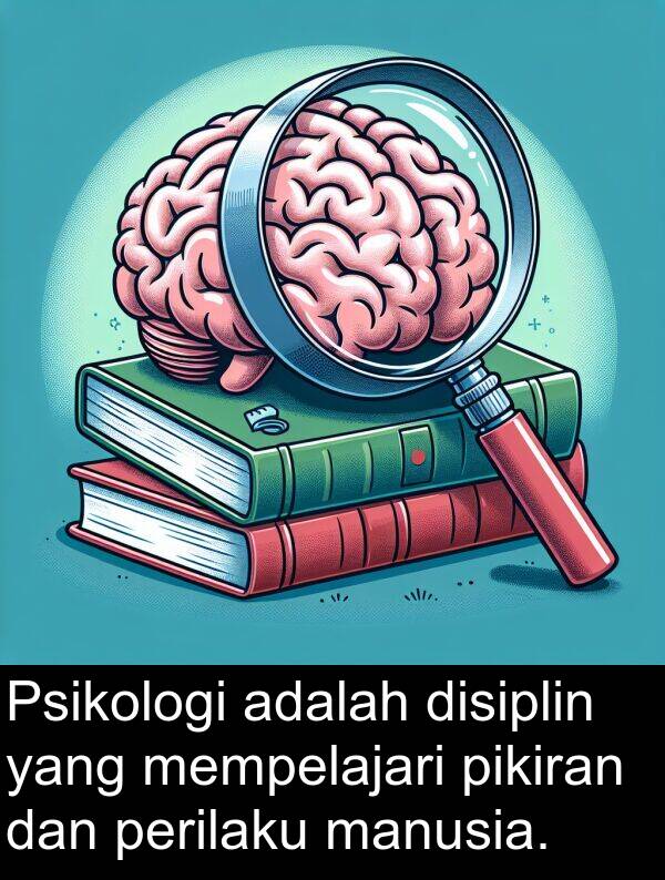 manusia: Psikologi adalah disiplin yang mempelajari pikiran dan perilaku manusia.