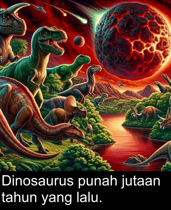 lalu: Dinosaurus punah jutaan tahun yang lalu.