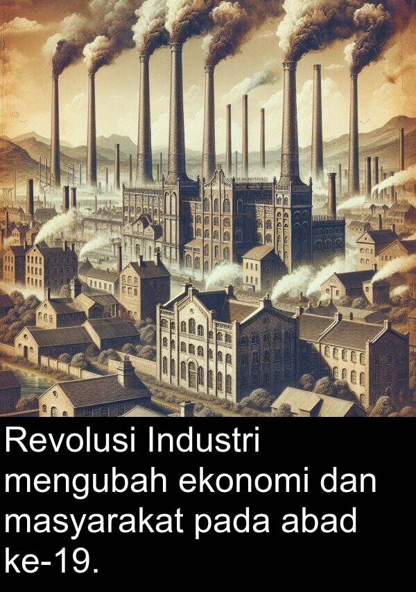 ekonomi: Revolusi Industri mengubah ekonomi dan masyarakat pada abad ke-19.