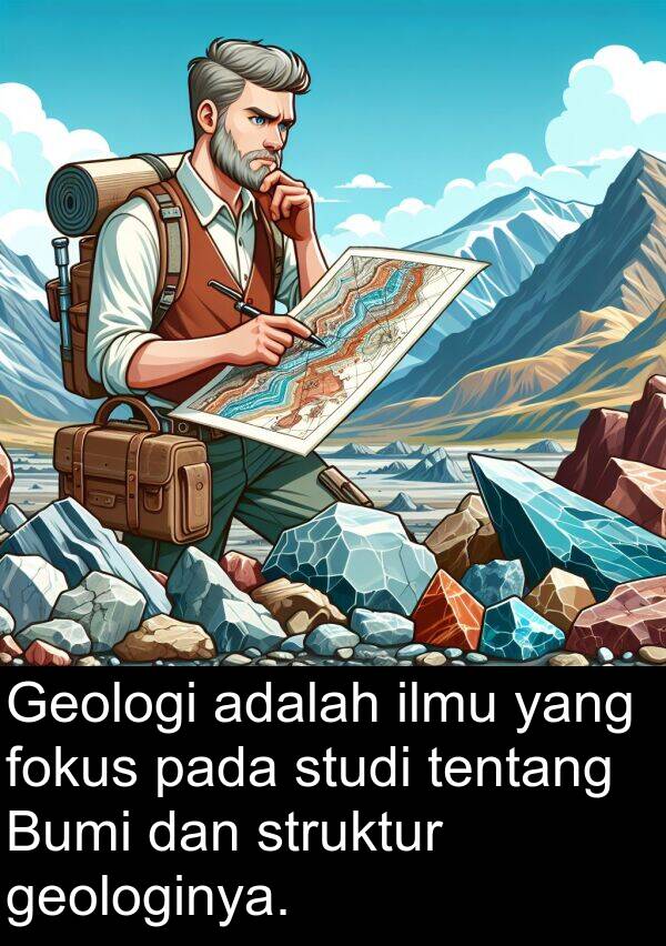 fokus: Geologi adalah ilmu yang fokus pada studi tentang Bumi dan struktur geologinya.