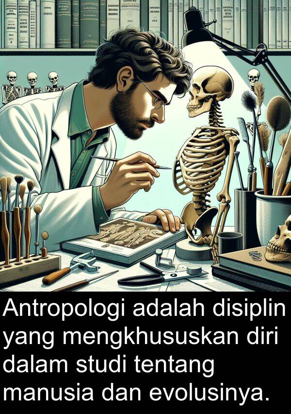 evolusinya: Antropologi adalah disiplin yang mengkhususkan diri dalam studi tentang manusia dan evolusinya.