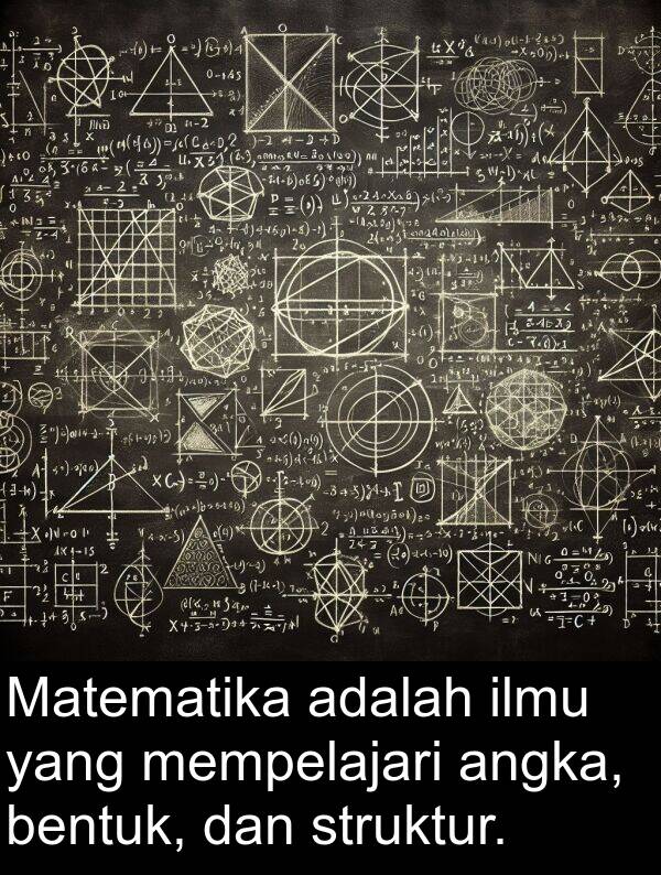 ilmu: Matematika adalah ilmu yang mempelajari angka, bentuk, dan struktur.