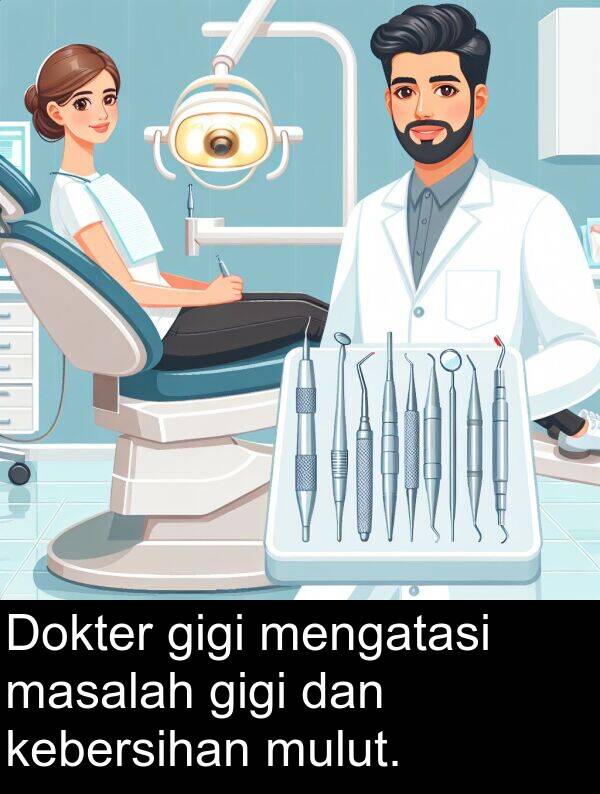 kebersihan: Dokter gigi mengatasi masalah gigi dan kebersihan mulut.