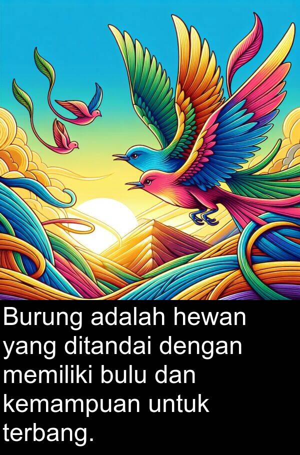 hewan: Burung adalah hewan yang ditandai dengan memiliki bulu dan kemampuan untuk terbang.