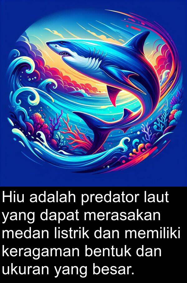 listrik: Hiu adalah predator laut yang dapat merasakan medan listrik dan memiliki keragaman bentuk dan ukuran yang besar.