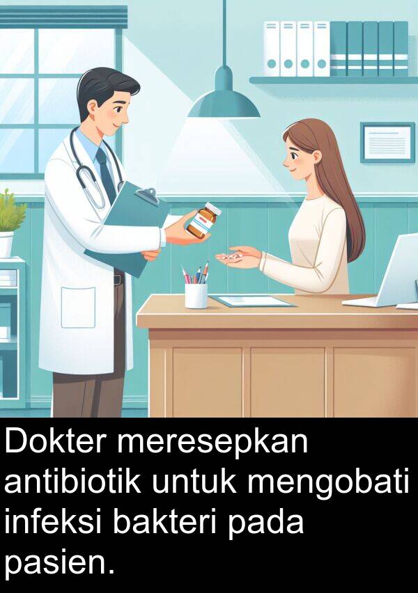 pasien: Dokter meresepkan antibiotik untuk mengobati infeksi bakteri pada pasien.