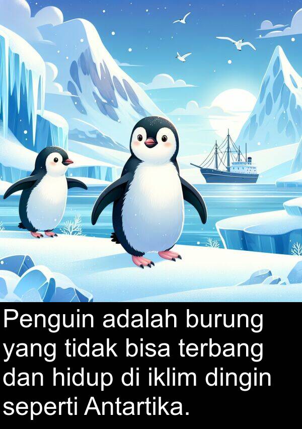 terbang: Penguin adalah burung yang tidak bisa terbang dan hidup di iklim dingin seperti Antartika.