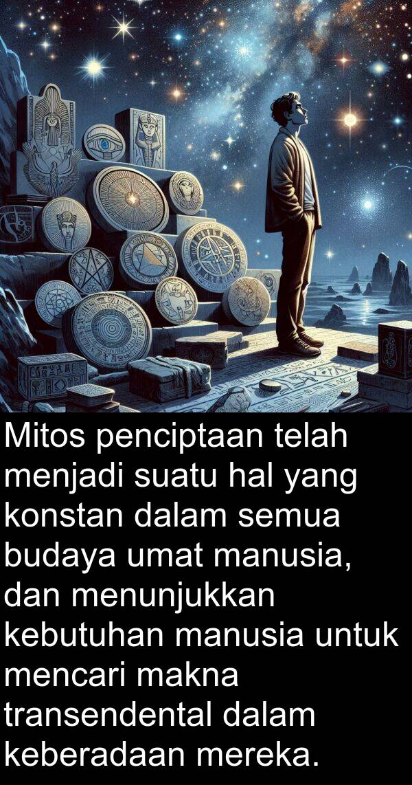 umat: Mitos penciptaan telah menjadi suatu hal yang konstan dalam semua budaya umat manusia, dan menunjukkan kebutuhan manusia untuk mencari makna transendental dalam keberadaan mereka.