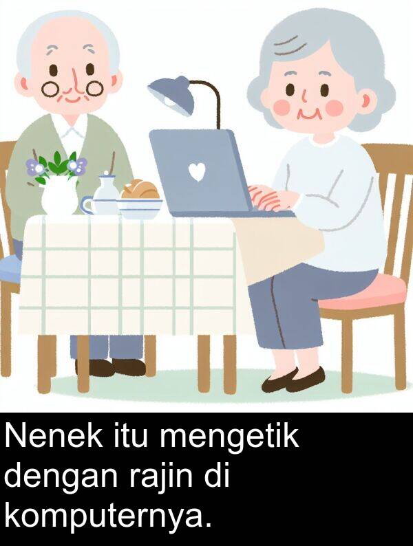 rajin: Nenek itu mengetik dengan rajin di komputernya.