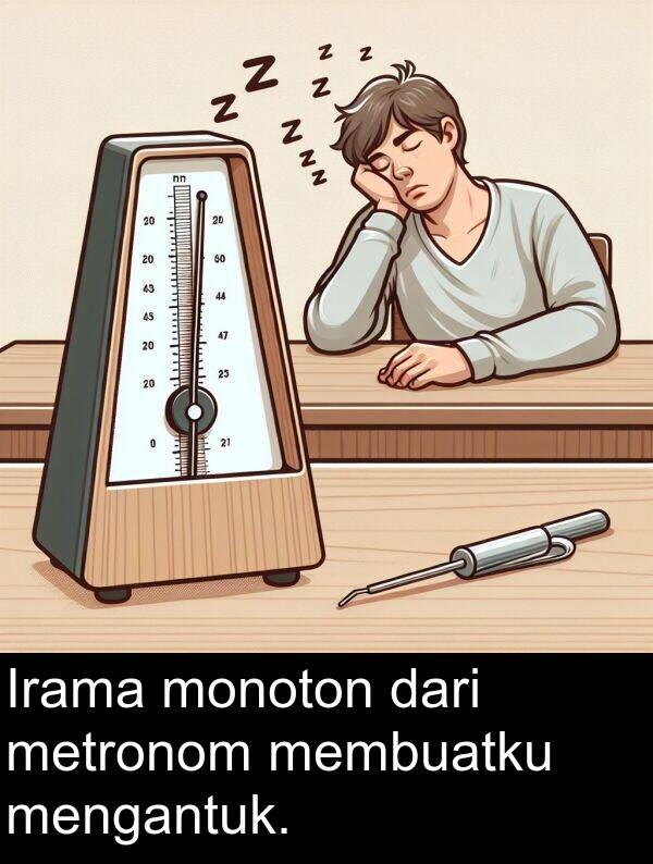 membuatku: Irama monoton dari metronom membuatku mengantuk.