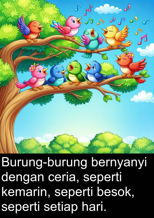 kemarin: Burung-burung bernyanyi dengan ceria, seperti kemarin, seperti besok, seperti setiap hari.