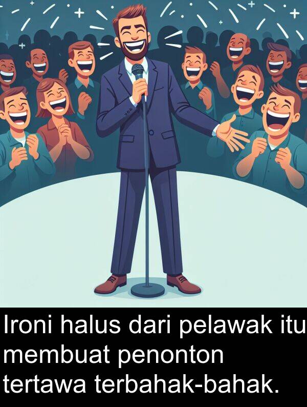 halus: Ironi halus dari pelawak itu membuat penonton tertawa terbahak-bahak.