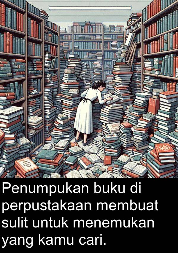 cari: Penumpukan buku di perpustakaan membuat sulit untuk menemukan yang kamu cari.