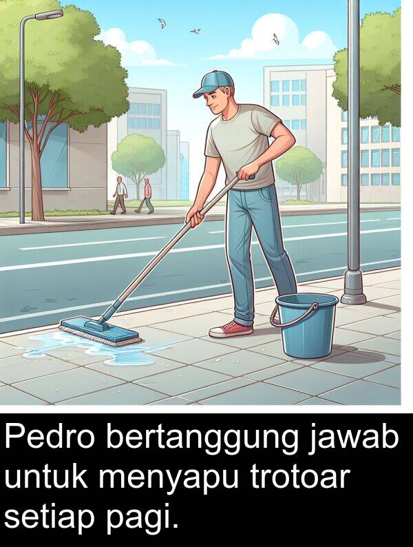 pagi: Pedro bertanggung jawab untuk menyapu trotoar setiap pagi.