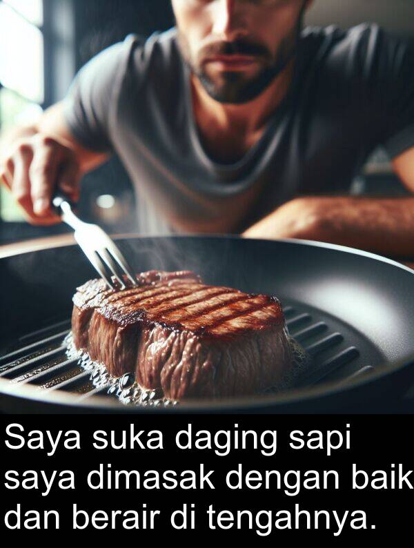 dimasak: Saya suka daging sapi saya dimasak dengan baik dan berair di tengahnya.