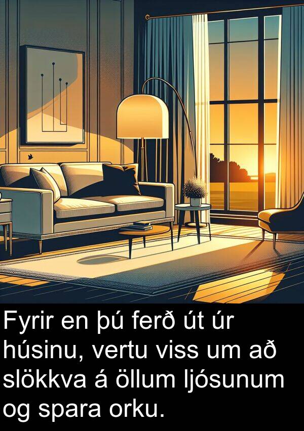 ferð: Fyrir en þú ferð út úr húsinu, vertu viss um að slökkva á öllum ljósunum og spara orku.