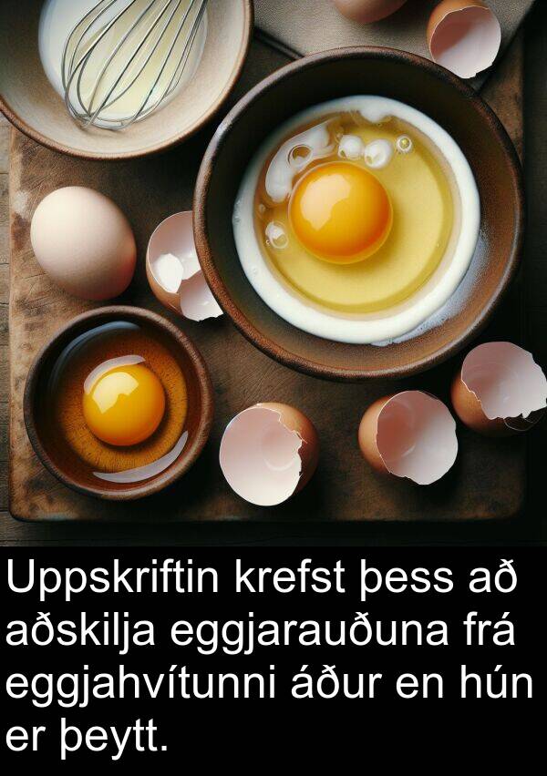 eggjahvítunni: Uppskriftin krefst þess að aðskilja eggjarauðuna frá eggjahvítunni áður en hún er þeytt.