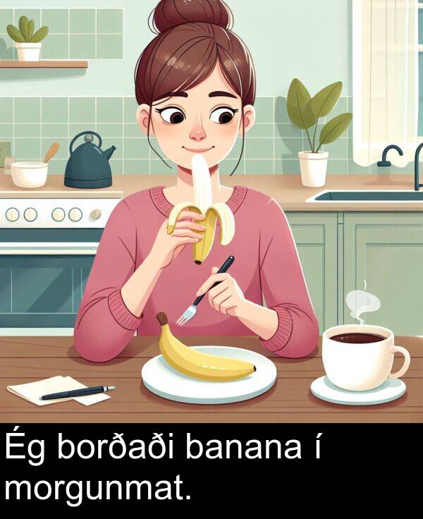 banana: Ég borðaði banana í morgunmat.