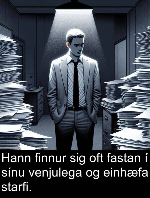 einhæfa: Hann finnur sig oft fastan í sínu venjulega og einhæfa starfi.