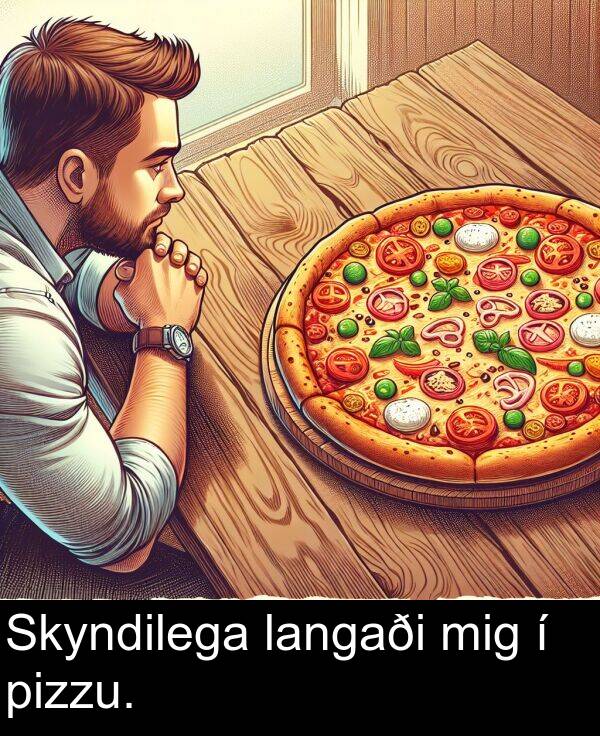 langaði: Skyndilega langaði mig í pizzu.