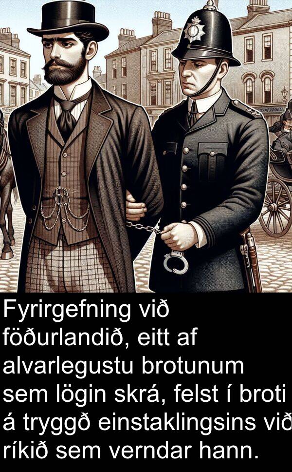 einstaklingsins: Fyrirgefning við föðurlandið, eitt af alvarlegustu brotunum sem lögin skrá, felst í broti á tryggð einstaklingsins við ríkið sem verndar hann.